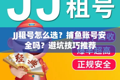 JJ租号怎么选?捕鱼账号安全吗?避坑技巧推荐 JJ租号怎么选?捕鱼账号安全吗?避坑技巧推荐